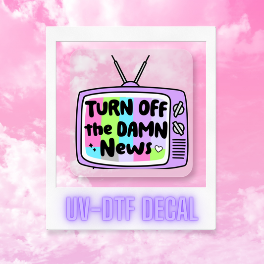 Turn Off The News | Permanent UVDTF Rub-On Decal